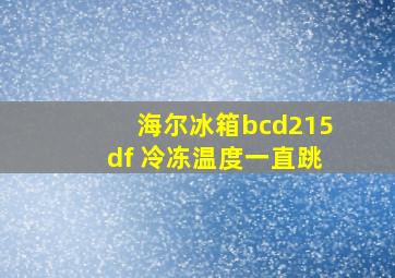 海尔冰箱bcd215df 冷冻温度一直跳